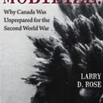 Larry D. Rose, Mobilize: Why Canada was Unprepared for the Second World War, Book Cover.