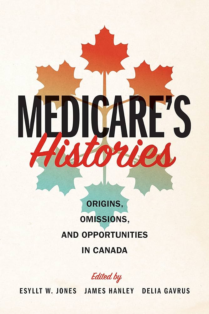 Medicare’s Histories: Origins, Omissions, and Opportunities in Canada